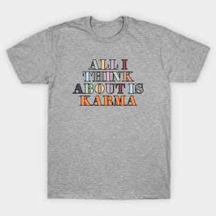 All I Think About Is Karma T-Shirt